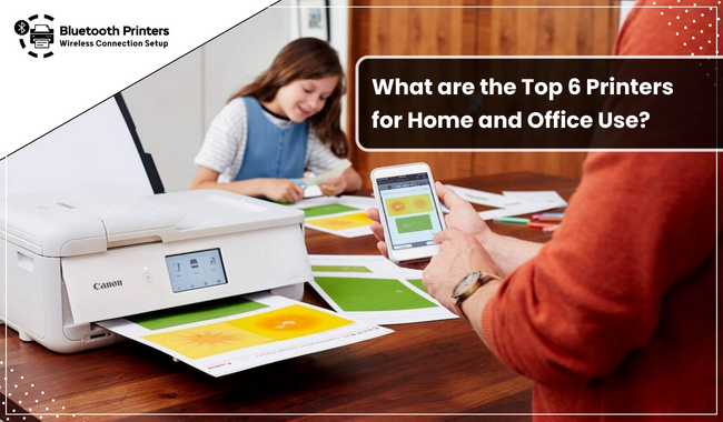 What are the Top 6 Printers for Home and Office Use?