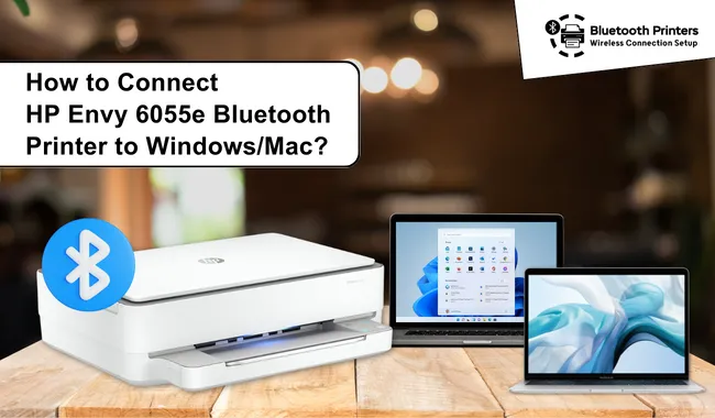 How to Connect HP Envy 6055e Bluetooth Printer to Windows and Mac?