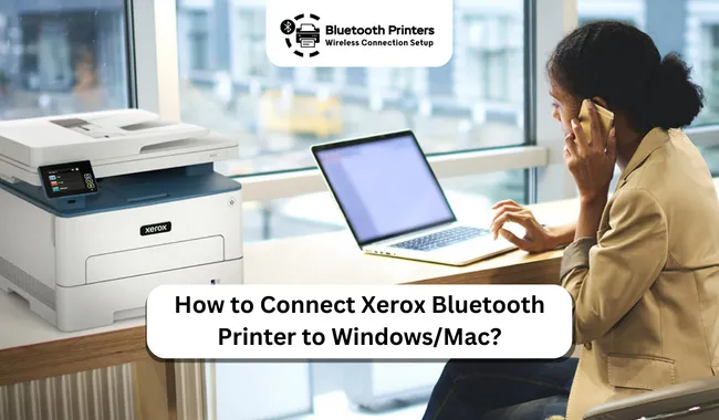 How to Connect Xerox Bluetooth Printer to Windows/Mac?
