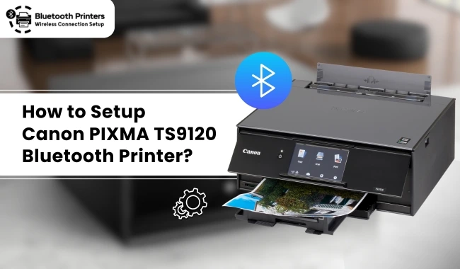 How to Setup Canon PIXMA TS9120 Bluetooth Printer? (Full Guide)